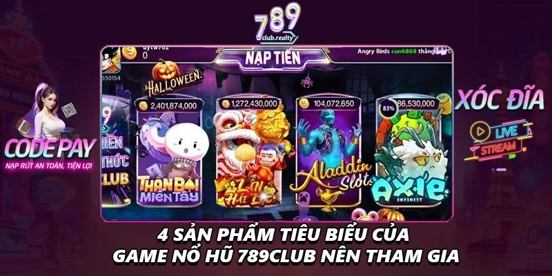 Nổ Hũ 789club Hấp Dẫn Với Cơ Hội Thắng Jackpot Khủng 3 4 sản phẩm tiêu biểu của game nổ hũ 789club nên tham gia