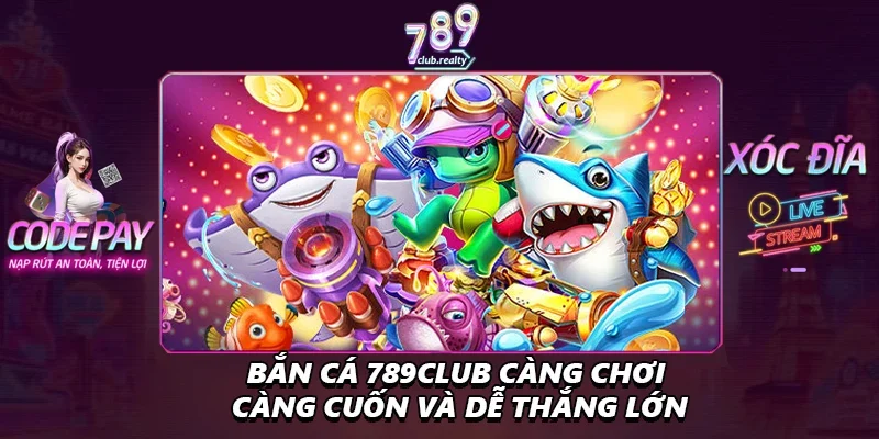 Bắn Cá 789club Càng Chơi Càng Cuốn Và Dễ Thắng Lớn 8 Bắn Cá 789club Càng Chơi Càng Cuốn Và Dễ Thắng Lớn