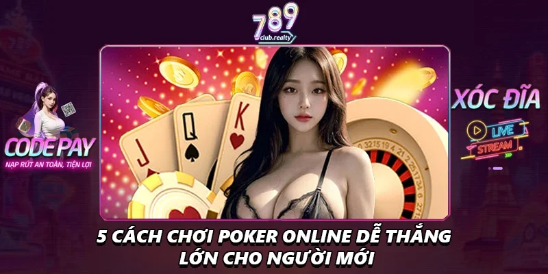 Cách Chơi Poker Online Chi Tiết Cho Người Mới Bắt Đầu 4 5 cách chơi poker online dễ thắng lớn cho người mới