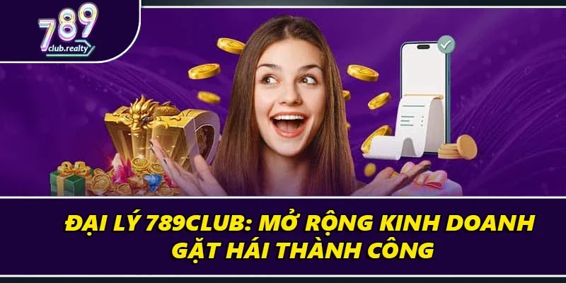 Đại Lý 789club: Mở Rộng Kinh Doanh, Gặt Hái Thành Công 3 Đại Lý 789club: Mở Rộng Kinh Doanh, Gặt Hái Thành Công