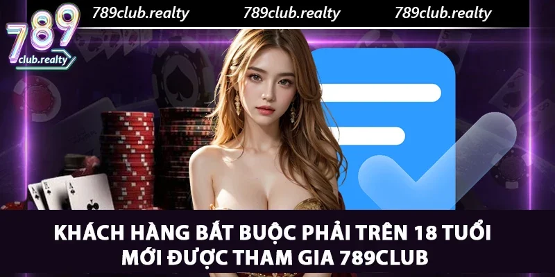 Điều Khoản Và Điều Kiện - Điều Cần Biết Tại 789club 1 Khách hàng bắt buộc phải trên 18 tuổi mới được tham gia 789club