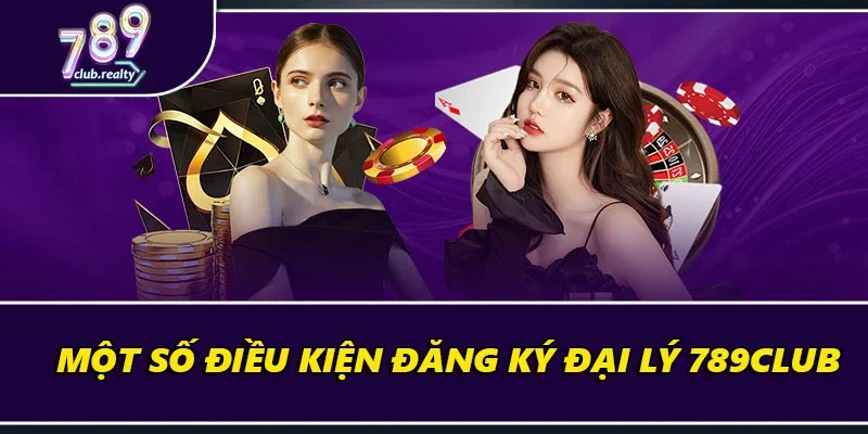 Đại Lý 789club: Mở Rộng Kinh Doanh, Gặt Hái Thành Công 3 Một số điều kiện đăng ký đại lý 789club
