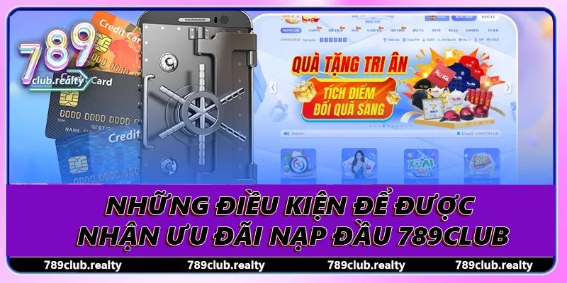 Khuyến Mãi Nạp Đầu Tối Ưu Vốn Chơi Dễ Dàng Cá Cược 3 Những điều kiện để được nhận ưu đãi nạp đầu 789club