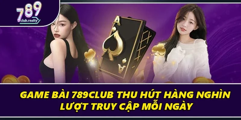 789club 15 Game bài 789Club thu hút hàng nghìn lượt truy cập mỗi ngày