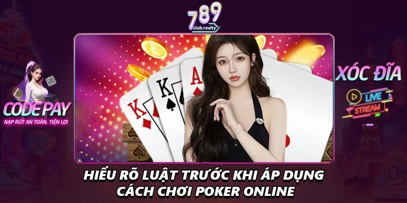 Cách Chơi Poker Online Chi Tiết Cho Người Mới Bắt Đầu 2 Hiểu rõ luật trước khi áp dụng cách chơi poker online