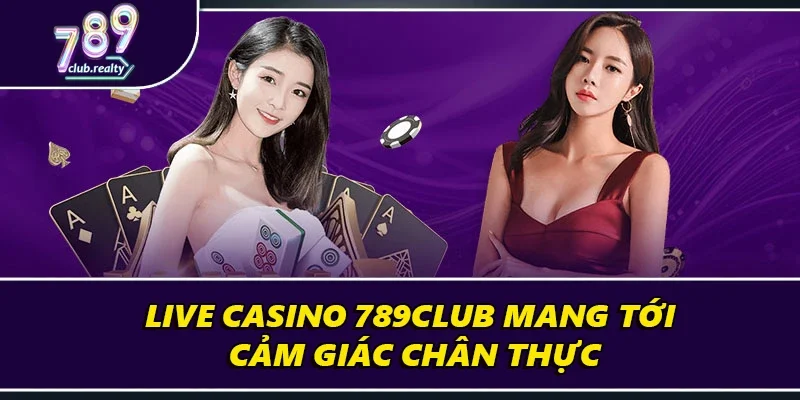 789club 17 Live casino 789Club mang tới cảm giác chân thực
