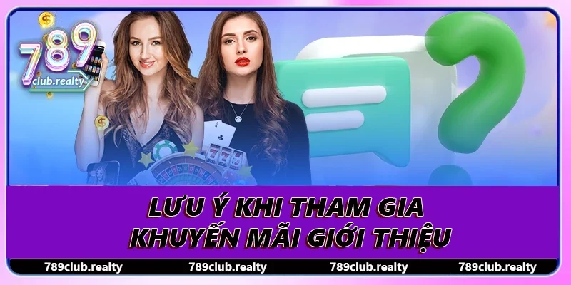 Khuyến Mãi Giới Thiệu Chơi Càng Đông Thưởng Càng Khủng 4 Lưu ý khi tham gia khuyến mãi giới thiệu