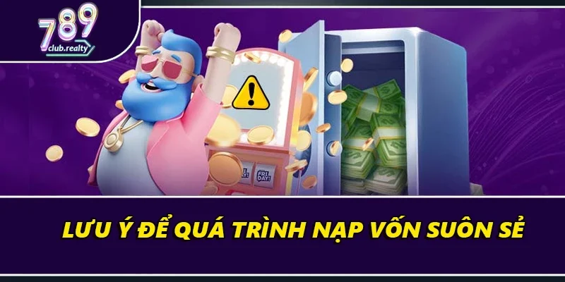 Hướng Dẫn Nạp Tiền 789Club Chi Tiết Đúng Chuẩn Nhất 4 Lưu ý để quá trình nạp vốn suôn sẻ