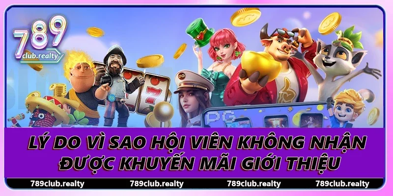 Khuyến Mãi Giới Thiệu Chơi Càng Đông Thưởng Càng Khủng 3 Lý do vì sao hội viên không nhận được khuyến mãi giới thiệu