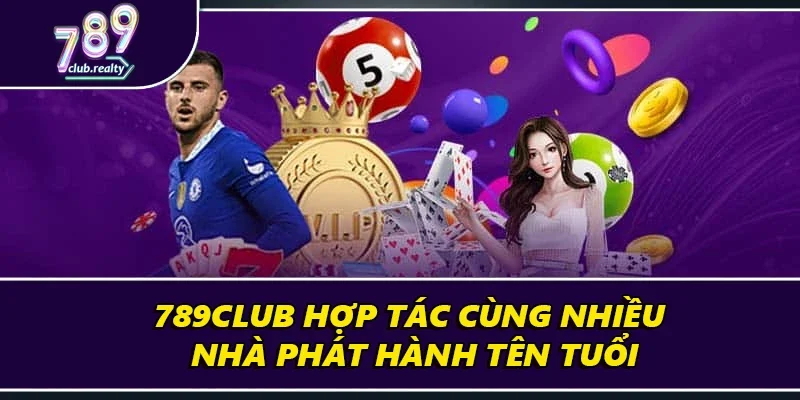 789club 19 789Club hợp tác cùng nhiều nhà phát hành tên tuổi