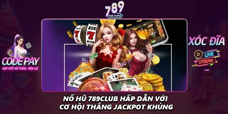 Nổ Hũ 789club Hấp Dẫn Với Cơ Hội Thắng Jackpot Khủng 6 Nổ Hũ 789club Hấp Dẫn Với Cơ Hội Thắng Jackpot Khủng
