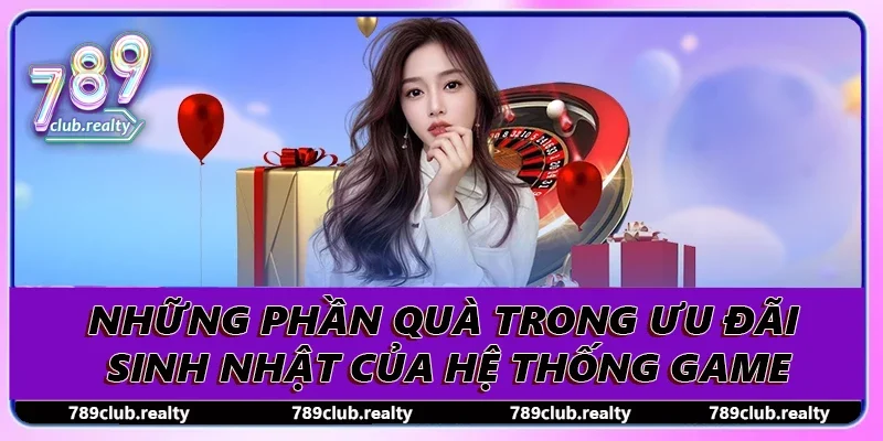 Khuyến Mãi Sinh Nhật - Cơ Hội Vàng Để Nhận Ưu Đãi Hấp Dẫn 3 Những phần quà trong ưu đãi sinh nhật của hệ thống game