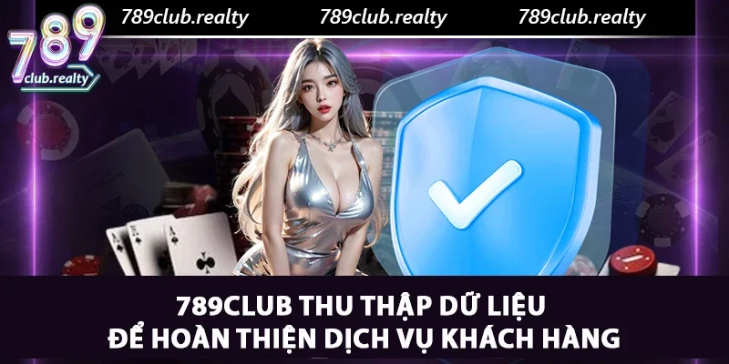 Quyền Riêng Tư 789club – Nền Tảng Của Sự An Toàn 2 789club thu thập dữ liệu để hoàn thiện dịch vụ khách hàng