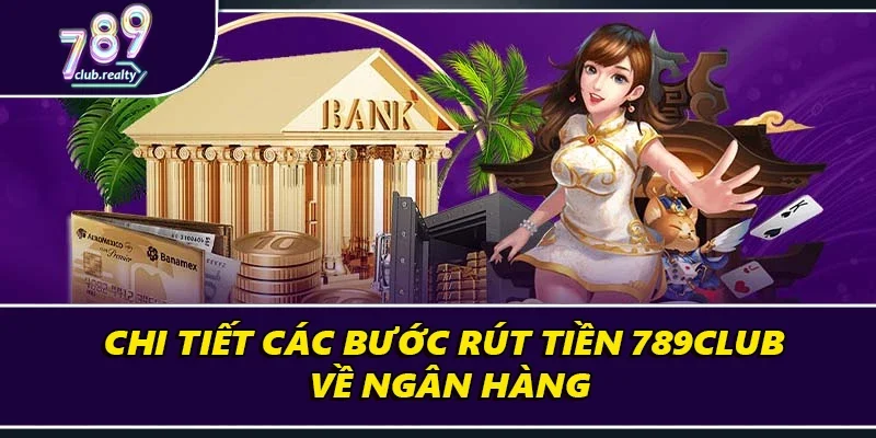 Chi Tiết Cách Rút Tiền 789club Và Những Điều Cần Biết 3 Chi tiết các bước rút tiền 789club về ngân hàng
