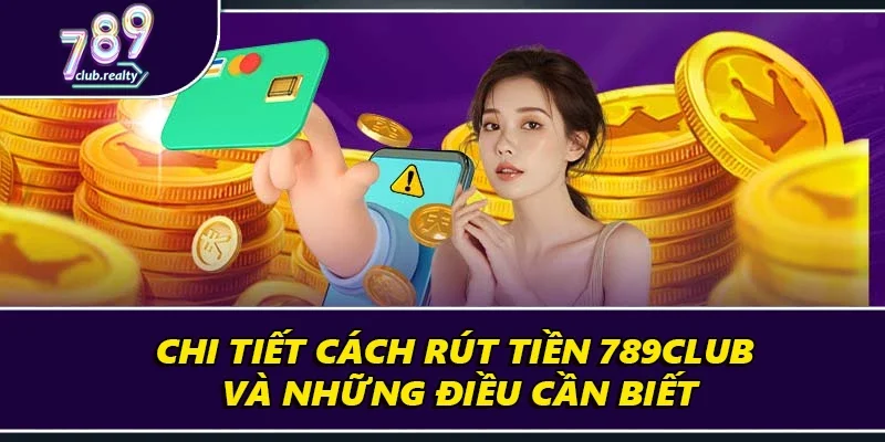 Chi Tiết Cách Rút Tiền 789club Và Những Điều Cần Biết 7 Chi Tiết Cách Rút Tiền 789club Và Những Điều Cần Biết