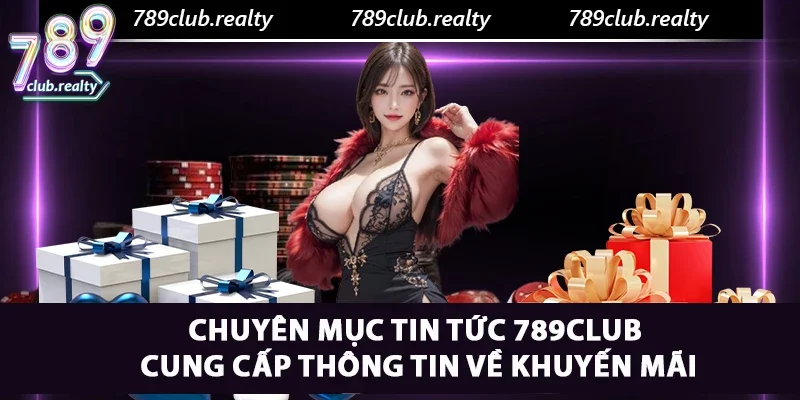 Chuyên mục tin tức 789club cung cấp thông tin về khuyến mãi